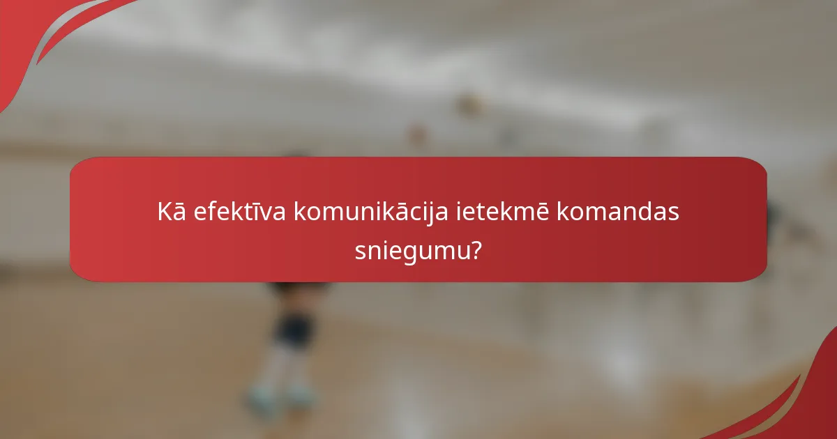 Kā efektīva komunikācija ietekmē komandas sniegumu?