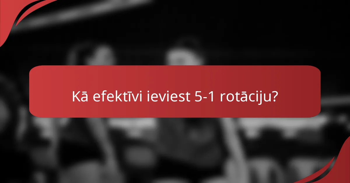 Kā efektīvi ieviest 5-1 rotāciju?
