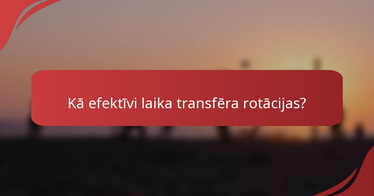 Kā efektīvi laika transfēra rotācijas?