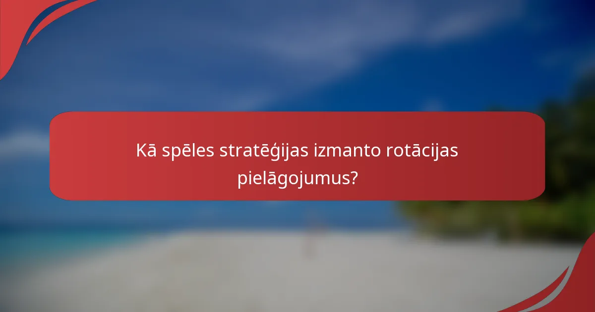 Kā spēles stratēģijas izmanto rotācijas pielāgojumus?