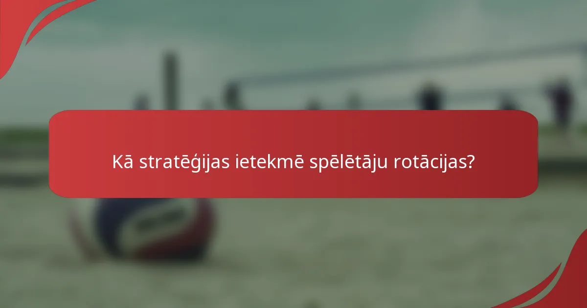 Kā stratēģijas ietekmē spēlētāju rotācijas?