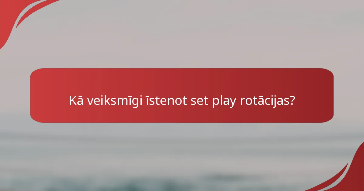 Kā veiksmīgi īstenot set play rotācijas?