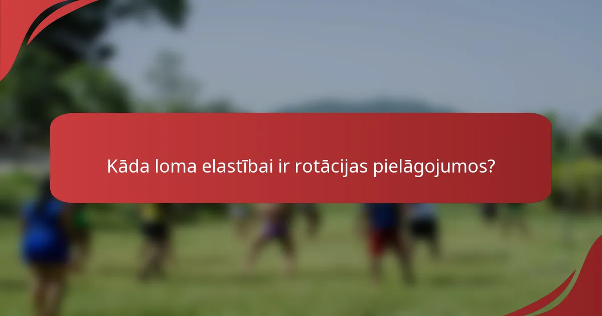 Kāda loma elastībai ir rotācijas pielāgojumos?