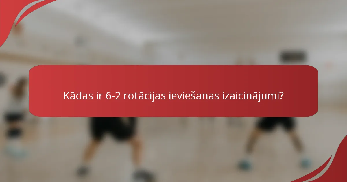 Kādas ir 6-2 rotācijas ieviešanas izaicinājumi?