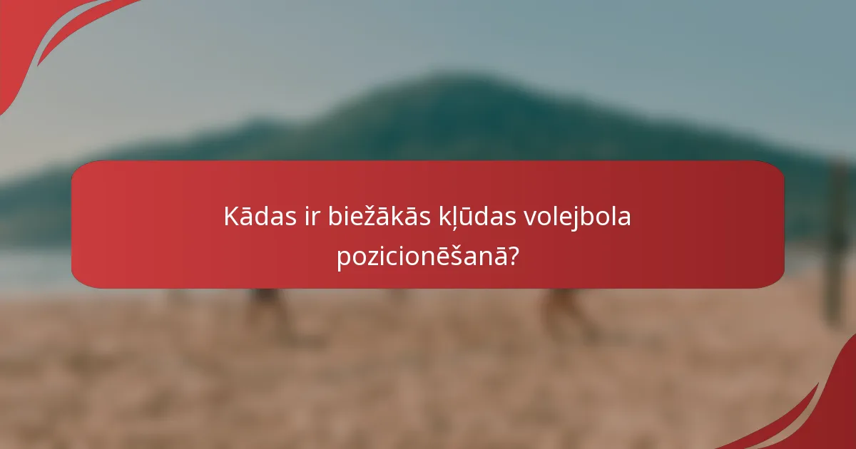Kādas ir biežākās kļūdas volejbola pozicionēšanā?