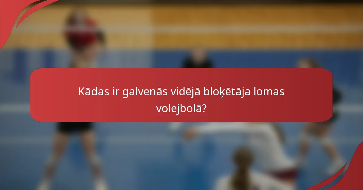 Kādas ir galvenās vidējā bloķētāja lomas volejbolā?