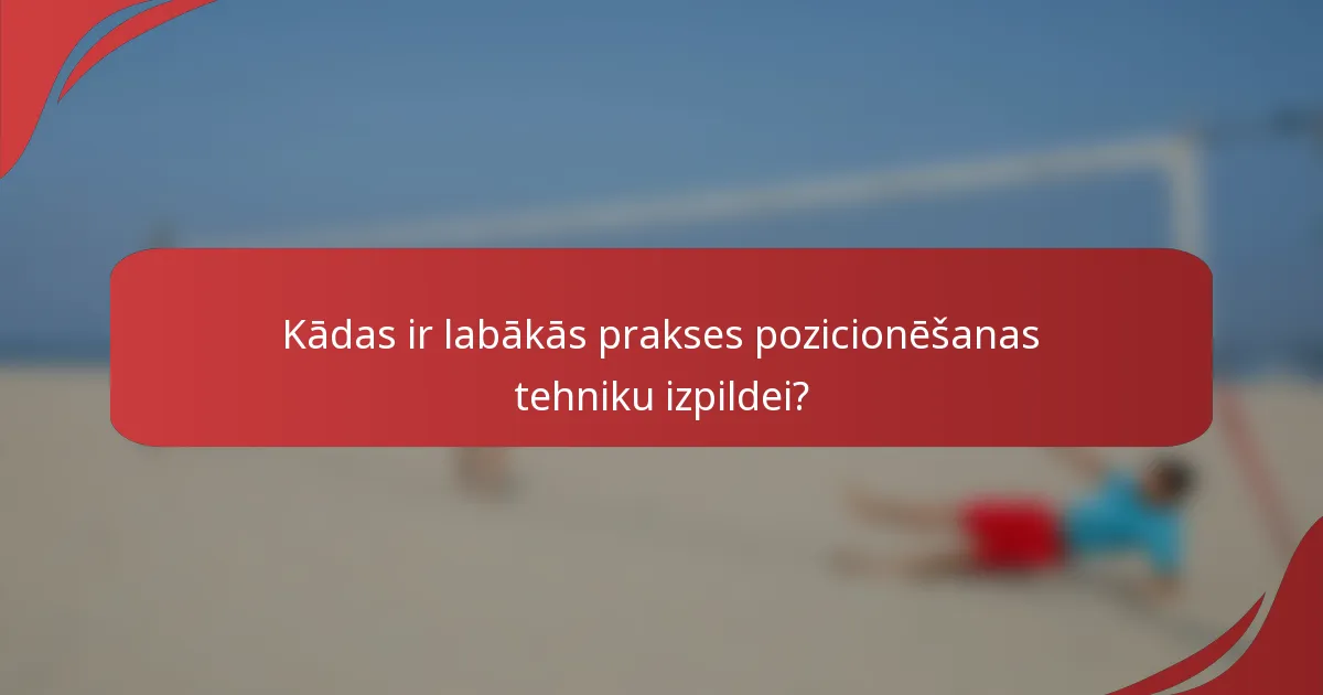 Kādas ir labākās prakses pozicionēšanas tehniku izpildei?