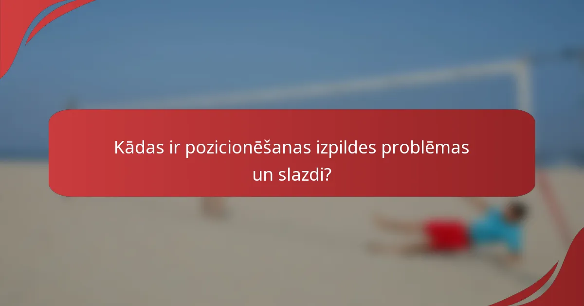 Kādas ir pozicionēšanas izpildes problēmas un slazdi?