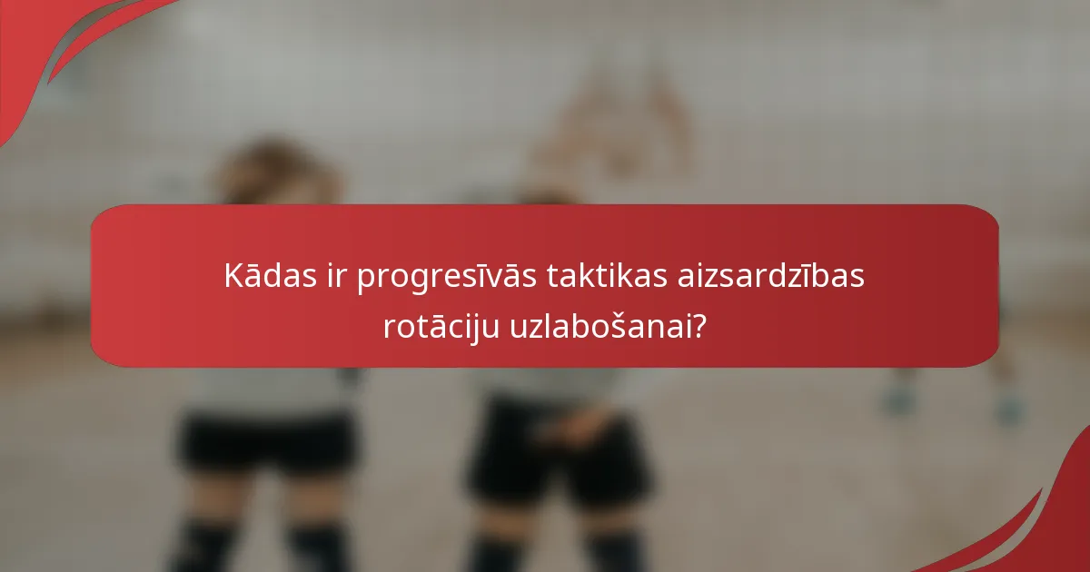Kādas ir progresīvās taktikas aizsardzības rotāciju uzlabošanai?