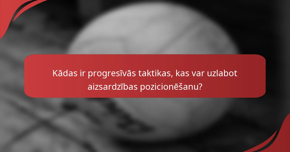 Kādas ir progresīvās taktikas, kas var uzlabot aizsardzības pozicionēšanu?