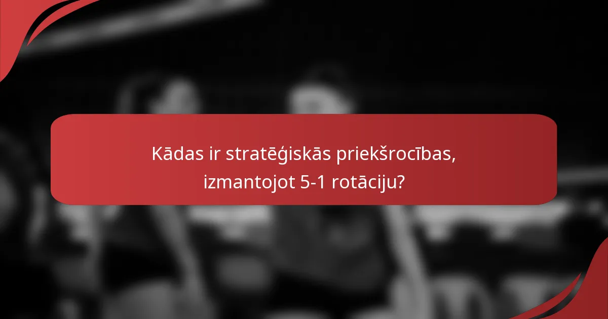 Kādas ir stratēģiskās priekšrocības, izmantojot 5-1 rotāciju?