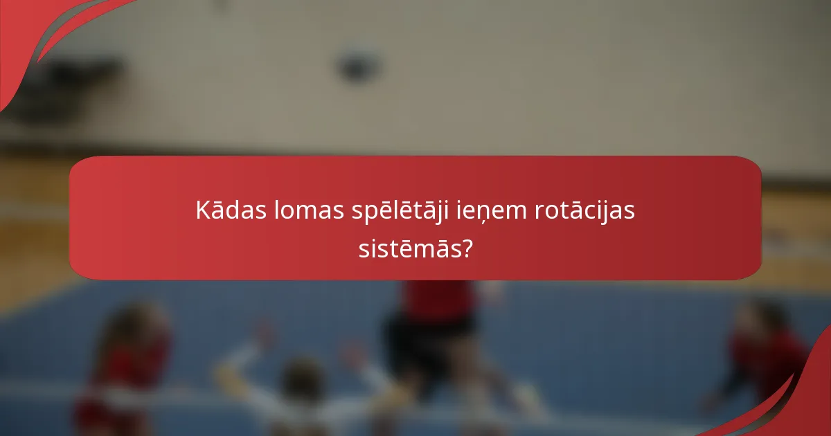 Kādas lomas spēlētāji ieņem rotācijas sistēmās?