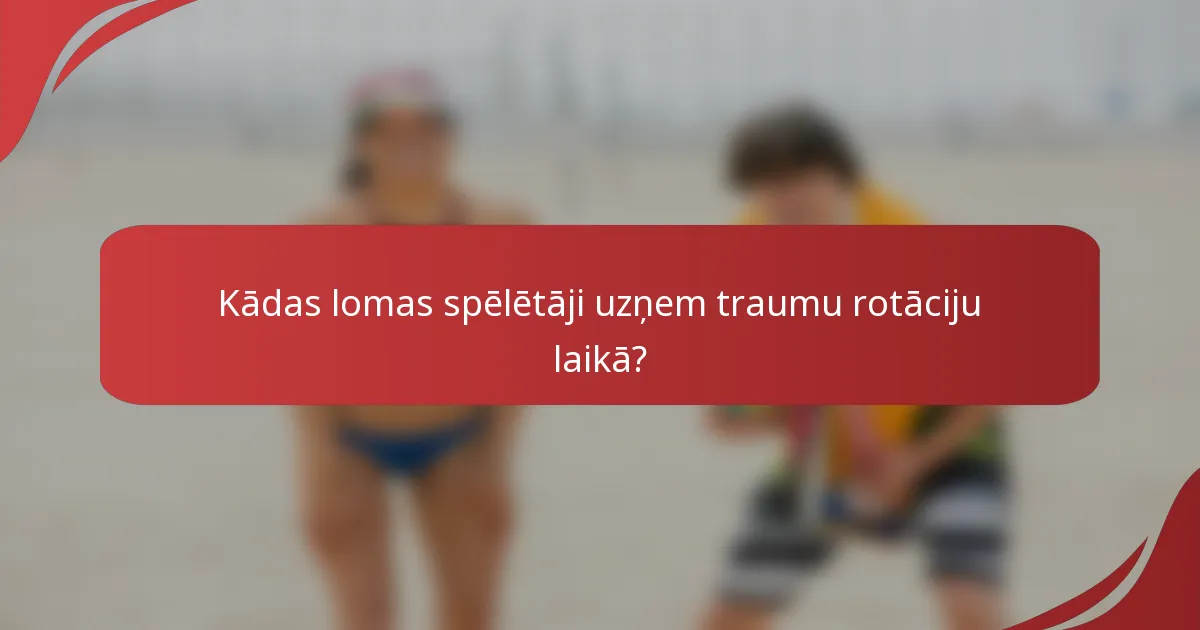 Kādas lomas spēlētāji uzņem traumu rotāciju laikā?
