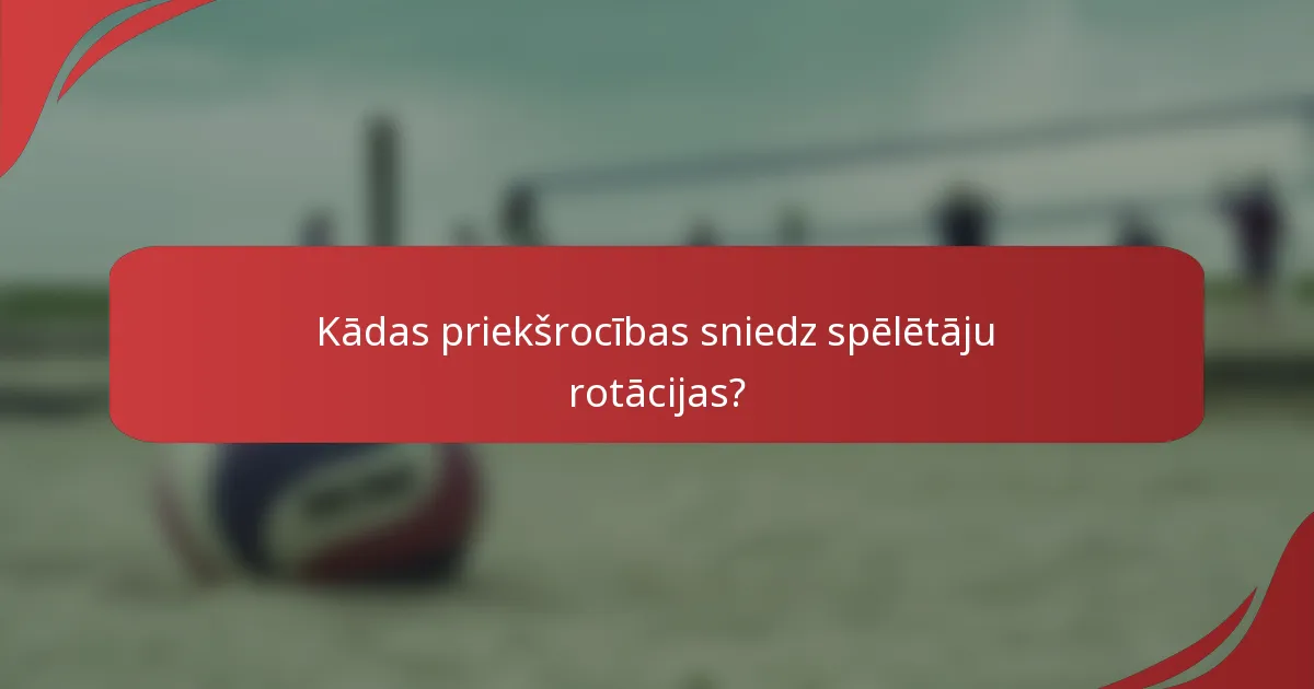 Kādas priekšrocības sniedz spēlētāju rotācijas?