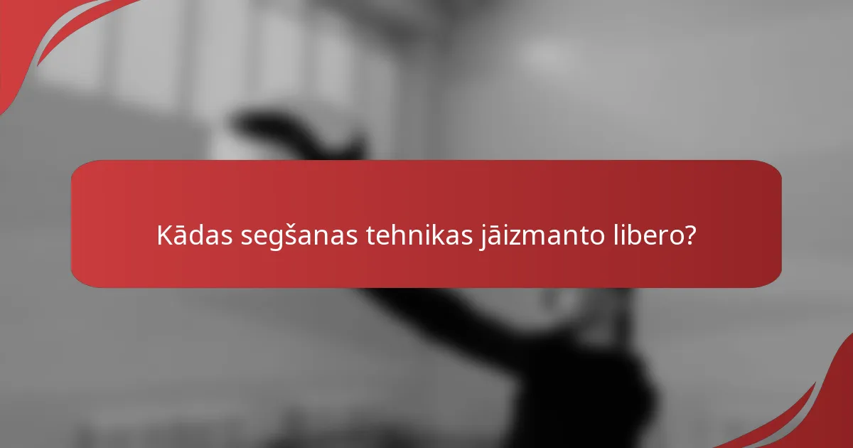 Kādas segšanas tehnikas jāizmanto libero?
