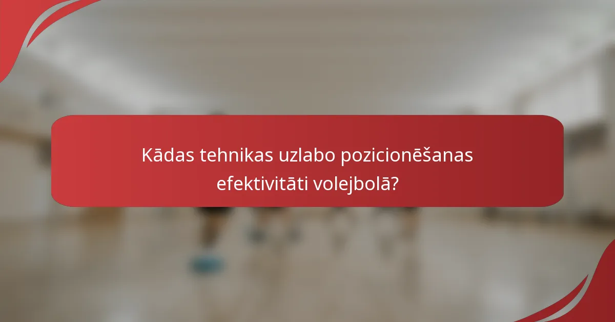 Kādas tehnikas uzlabo pozicionēšanas efektivitāti volejbolā?