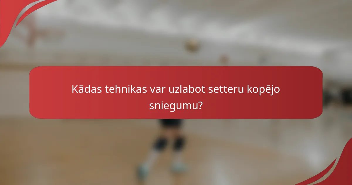 Kādas tehnikas var uzlabot setteru kopējo sniegumu?