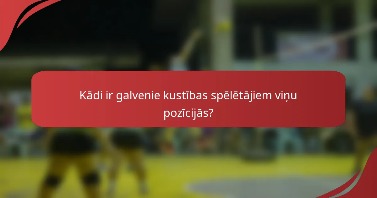 Kādi ir galvenie kustības spēlētājiem viņu pozīcijās?