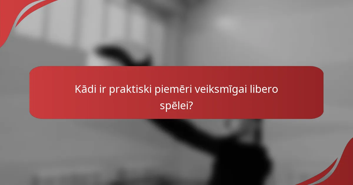 Kādi ir praktiski piemēri veiksmīgai libero spēlei?