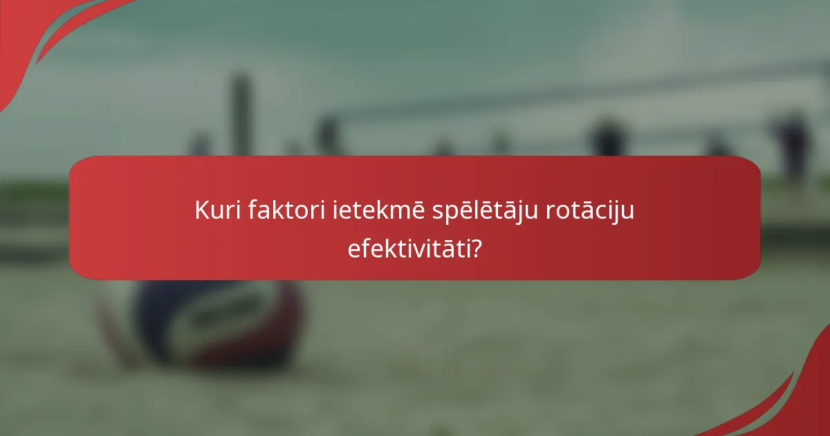 Kuri faktori ietekmē spēlētāju rotāciju efektivitāti?