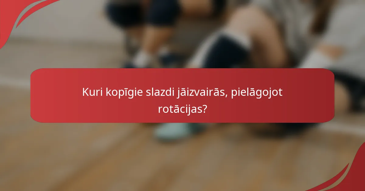 Kuri kopīgie slazdi jāizvairās, pielāgojot rotācijas?